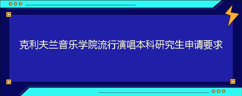 克利夫兰音乐学院流行演唱本科研究生申请要求