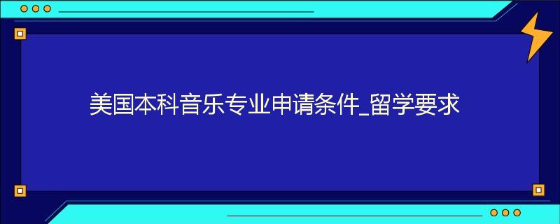 美国本科音乐专业申请条件_留学要求