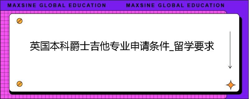 英国本科爵士吉他专业申请条件_留学要求