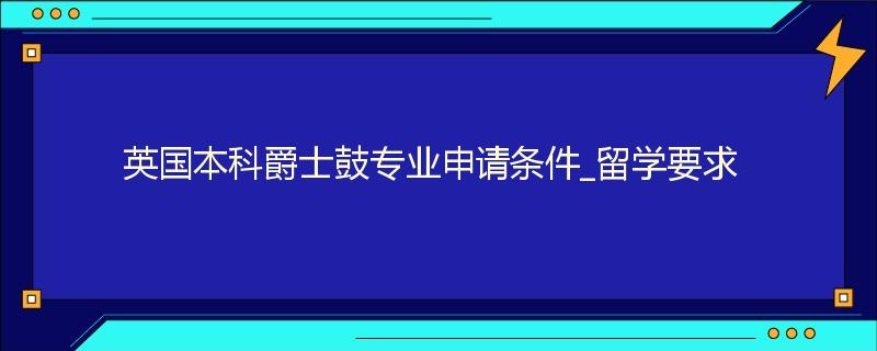 英国本科爵士鼓专业申请条件_留学要求