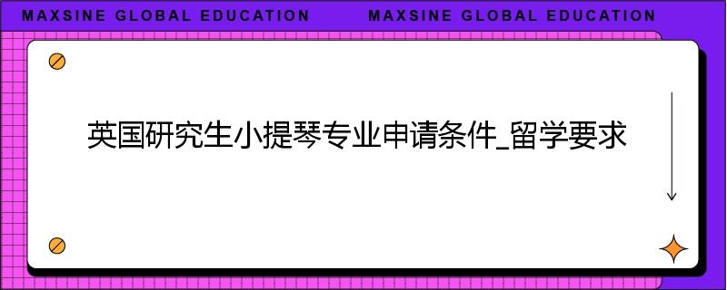 英国研究生小提琴专业申请条件_留学要求