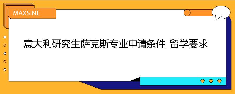 意大利研究生萨克斯专业申请条件_留学要求