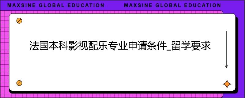 法国本科影视配乐专业申请条件_留学要求