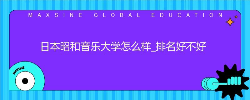 日本昭和音乐大学怎么样_排名好不好