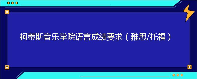 柯蒂斯音乐学院语言成绩要求（雅思/托福）