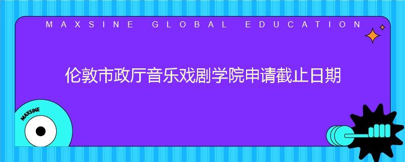 伦敦市政厅音乐戏剧学院申请截止日期