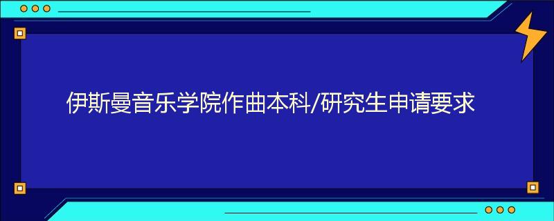 伊斯曼音乐学院作曲本科/研究生申请要求