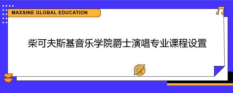 柴可夫斯基音乐学院爵士演唱专业课程设置