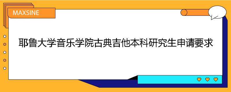 耶鲁大学音乐学院古典吉他本科研究生申请要求