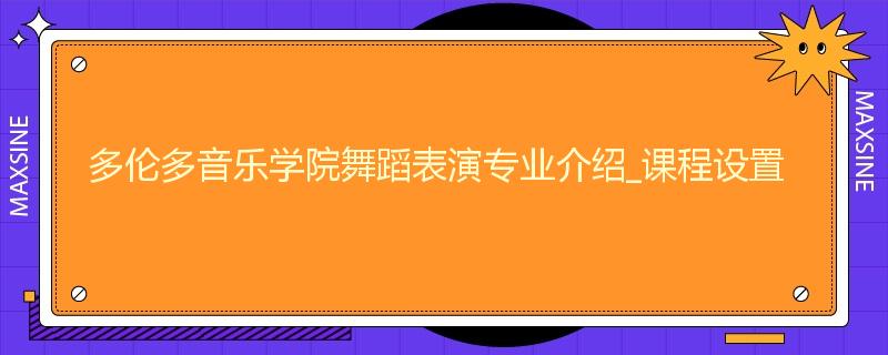 多伦多音乐学院舞蹈表演专业介绍_课程设置