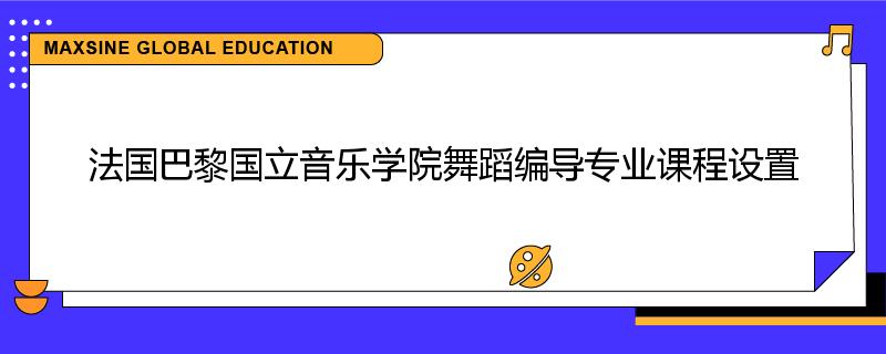 法国巴黎国立音乐学院舞蹈编导专业课程设置