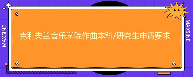 克利夫兰音乐学院作曲本科/研究生申请要求