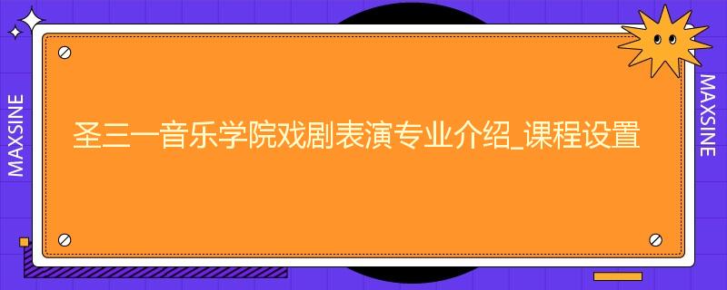 圣三一音乐学院戏剧表演专业介绍_课程设置