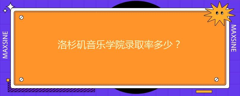 洛杉矶音乐学院录取率多少？