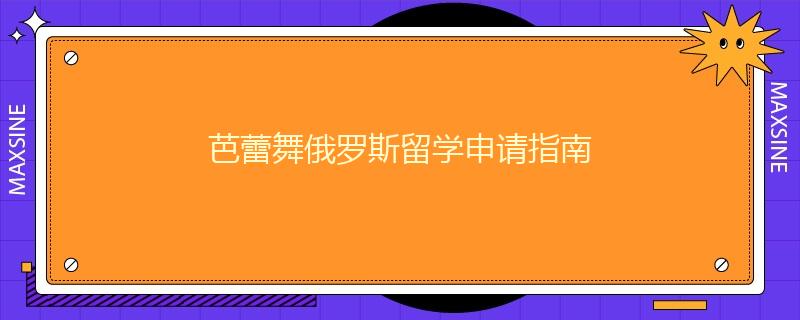 芭蕾舞俄罗斯留学申请指南